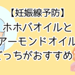 妊娠線予防にホホバオイルとアーモンドオイルどっちがおすすめ？無印のオイルを試してみた